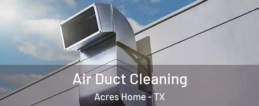 Air Duct Cleaning Acres Home - TX