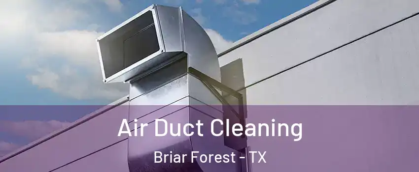 Air Duct Cleaning Briar Forest - TX