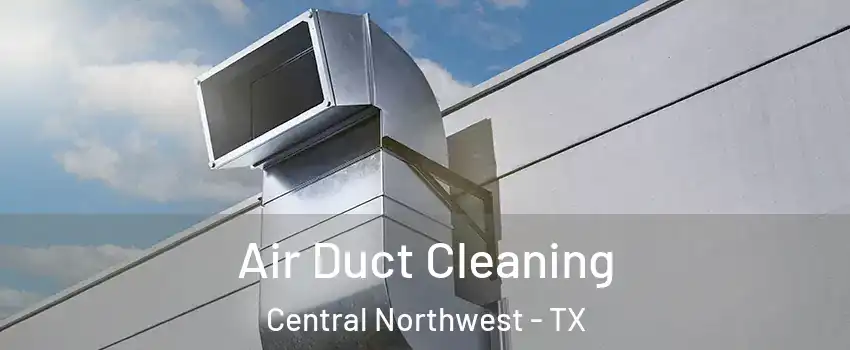 Air Duct Cleaning Central Northwest - TX