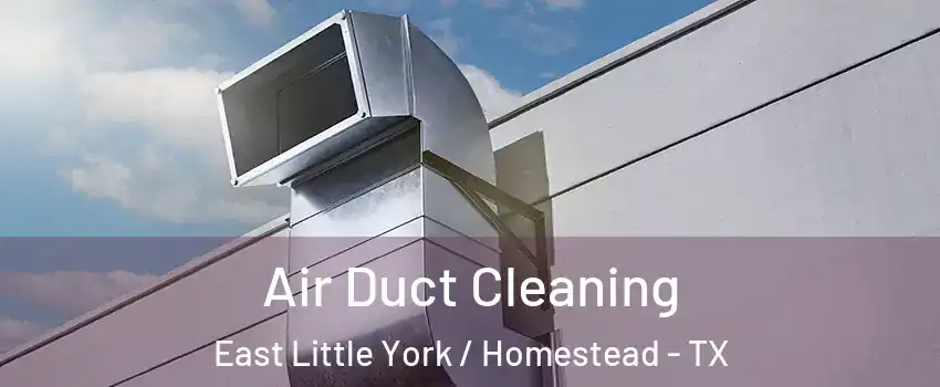 Air Duct Cleaning East Little York / Homestead - TX