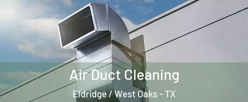 Air Duct Cleaning Eldridge / West Oaks - TX