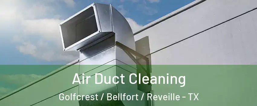 Air Duct Cleaning Golfcrest / Bellfort / Reveille - TX