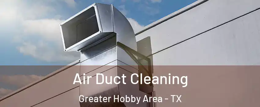 Air Duct Cleaning Greater Hobby Area - TX