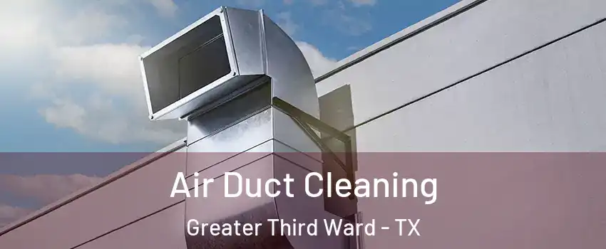 Air Duct Cleaning Greater Third Ward - TX