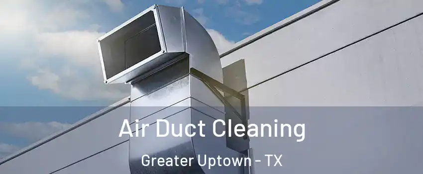 Air Duct Cleaning Greater Uptown - TX