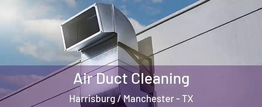 Air Duct Cleaning Harrisburg / Manchester - TX