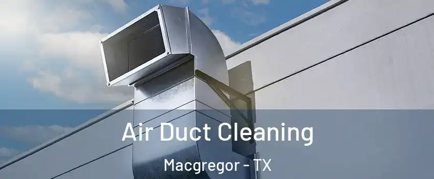 Air Duct Cleaning Macgregor - TX