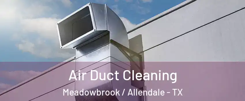 Air Duct Cleaning Meadowbrook / Allendale - TX
