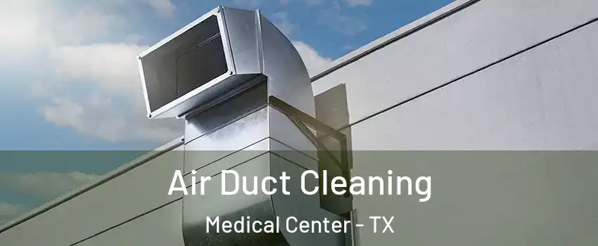 Air Duct Cleaning Medical Center - TX