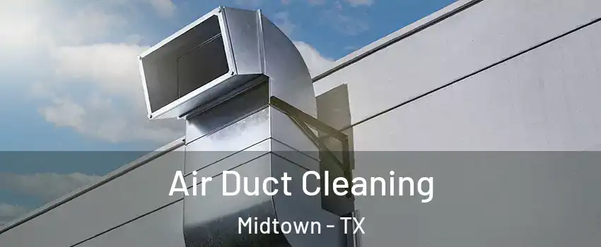 Air Duct Cleaning Midtown - TX