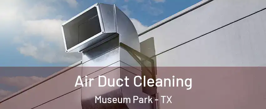 Air Duct Cleaning Museum Park - TX