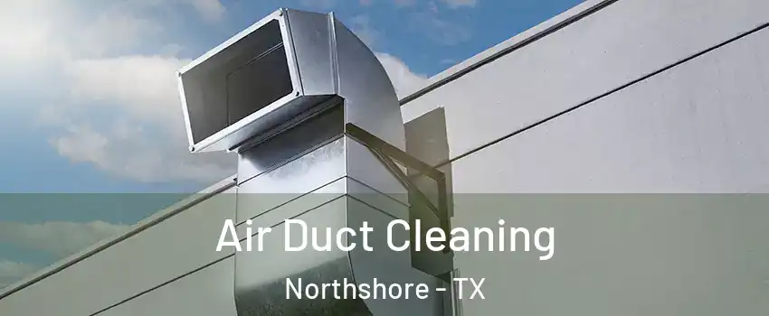 Air Duct Cleaning Northshore - TX
