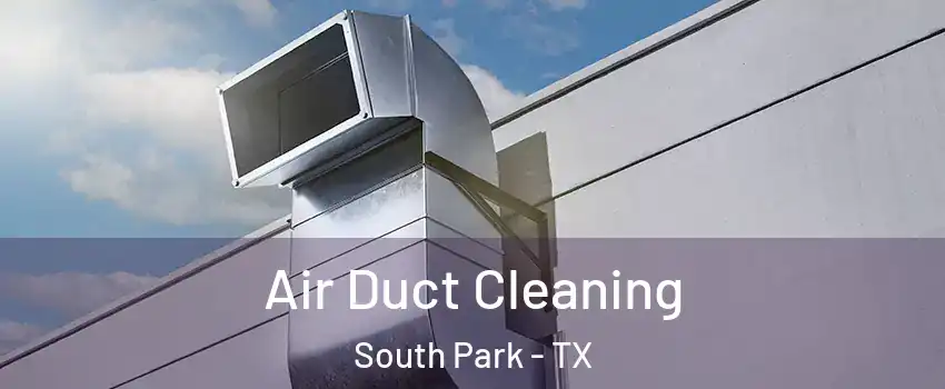 Air Duct Cleaning South Park - TX