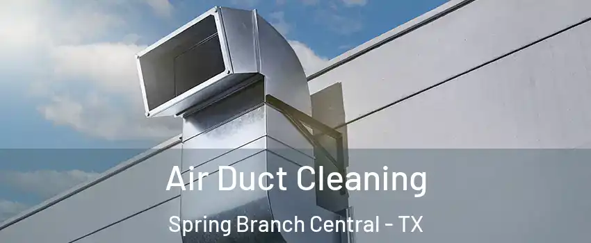 Air Duct Cleaning Spring Branch Central - TX