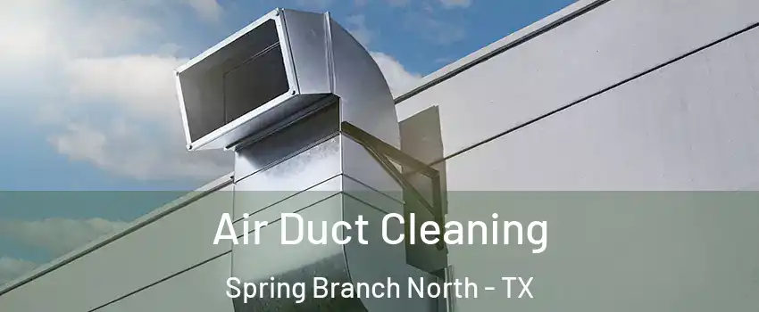 Air Duct Cleaning Spring Branch North - TX