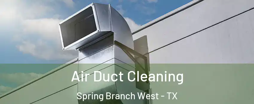 Air Duct Cleaning Spring Branch West - TX