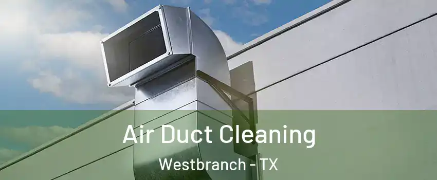 Air Duct Cleaning Westbranch - TX