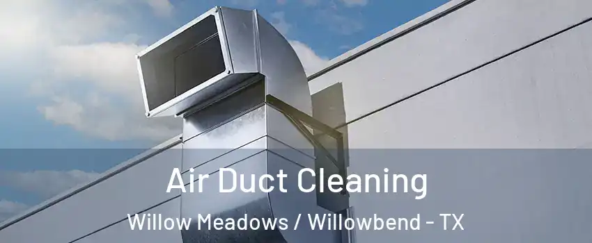Air Duct Cleaning Willow Meadows / Willowbend - TX