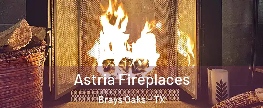 Astria Fireplaces Brays Oaks - TX