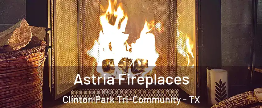 Astria Fireplaces Clinton Park Tri-Community - TX