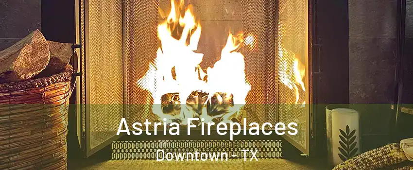 Astria Fireplaces Downtown - TX