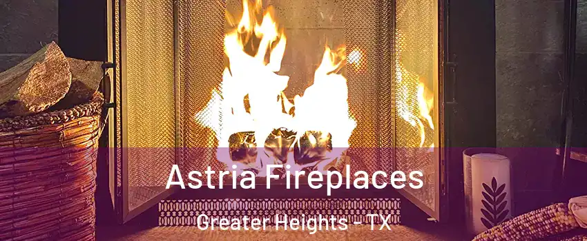 Astria Fireplaces Greater Heights - TX
