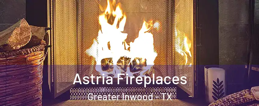 Astria Fireplaces Greater Inwood - TX