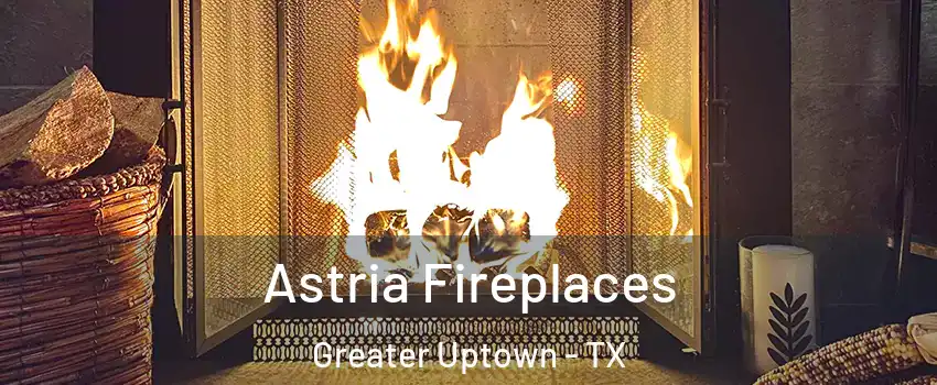 Astria Fireplaces Greater Uptown - TX