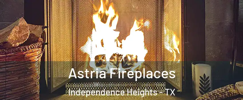 Astria Fireplaces Independence Heights - TX