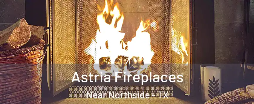 Astria Fireplaces Near Northside - TX