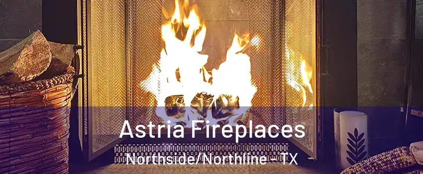 Astria Fireplaces Northside/Northline - TX