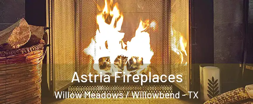 Astria Fireplaces Willow Meadows / Willowbend - TX