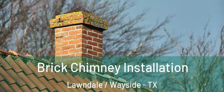 Brick Chimney Installation Lawndale / Wayside - TX