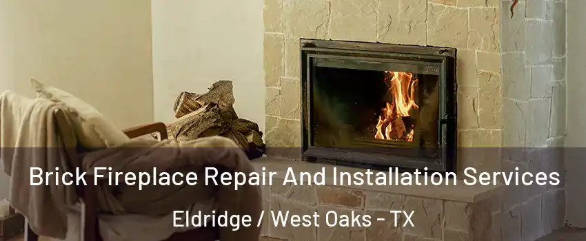 Brick Fireplace Repair And Installation Services Eldridge / West Oaks - TX