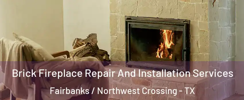 Brick Fireplace Repair And Installation Services Fairbanks / Northwest Crossing - TX