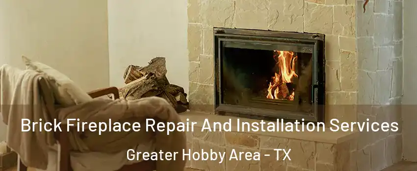 Brick Fireplace Repair And Installation Services Greater Hobby Area - TX