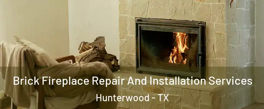 Brick Fireplace Repair And Installation Services Hunterwood - TX