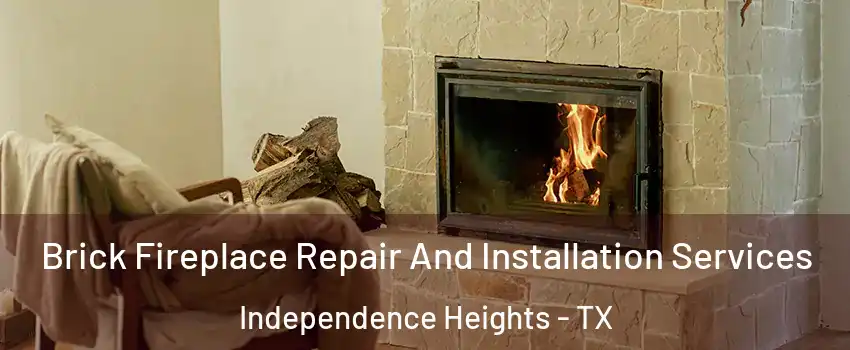 Brick Fireplace Repair And Installation Services Independence Heights - TX