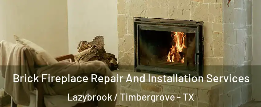 Brick Fireplace Repair And Installation Services Lazybrook / Timbergrove - TX