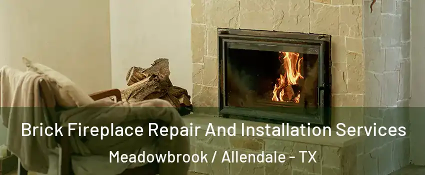 Brick Fireplace Repair And Installation Services Meadowbrook / Allendale - TX