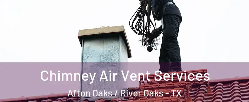 Chimney Air Vent Services Afton Oaks / River Oaks - TX