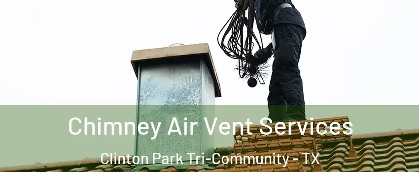 Chimney Air Vent Services Clinton Park Tri-Community - TX