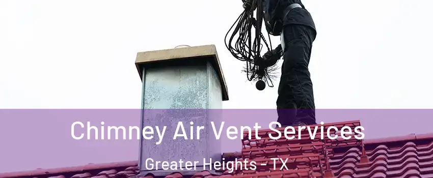 Chimney Air Vent Services Greater Heights - TX