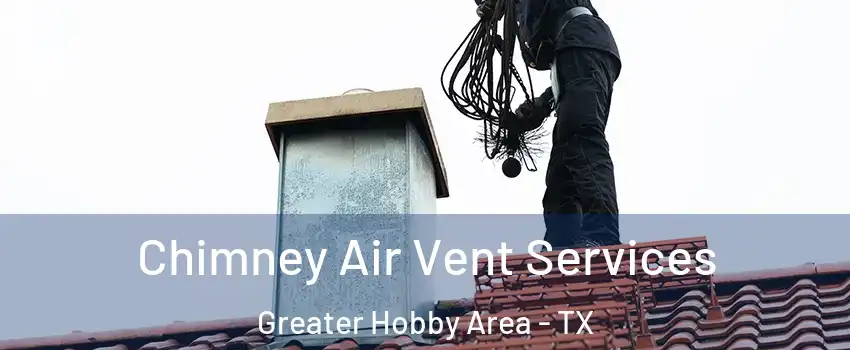 Chimney Air Vent Services Greater Hobby Area - TX