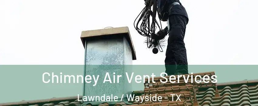 Chimney Air Vent Services Lawndale / Wayside - TX