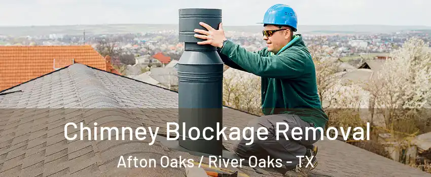 Chimney Blockage Removal Afton Oaks / River Oaks - TX