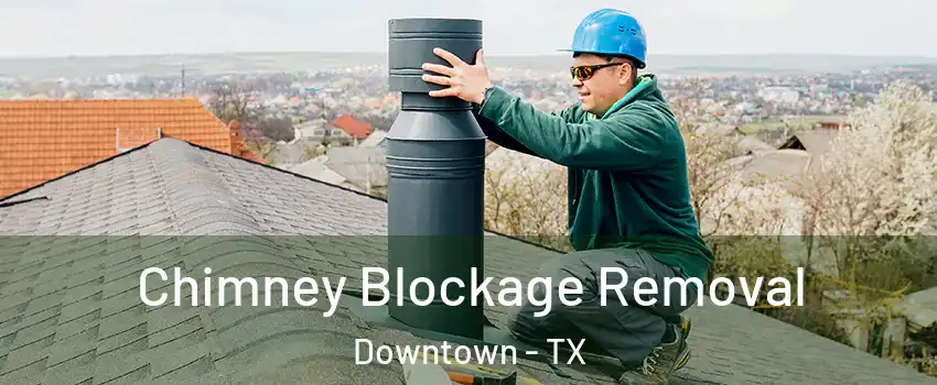 Chimney Blockage Removal Downtown - TX
