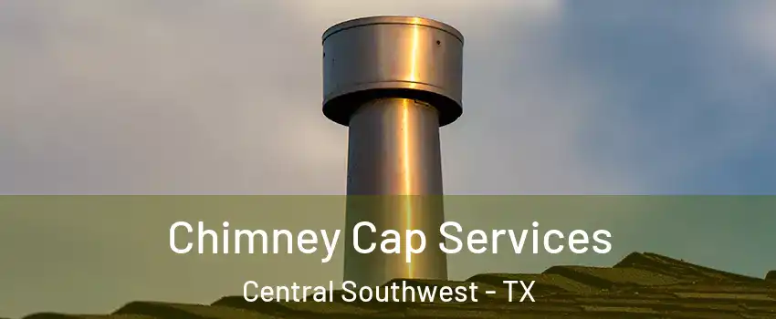 Chimney Cap Services Central Southwest - TX