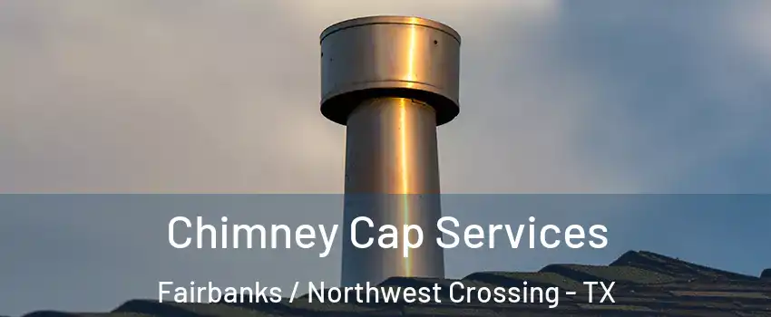 Chimney Cap Services Fairbanks / Northwest Crossing - TX