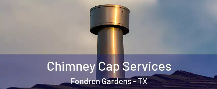 Chimney Cap Services Fondren Gardens - TX